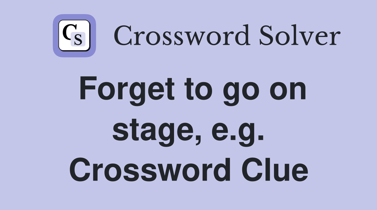 Forget to go on stage, e.g. Crossword Clue