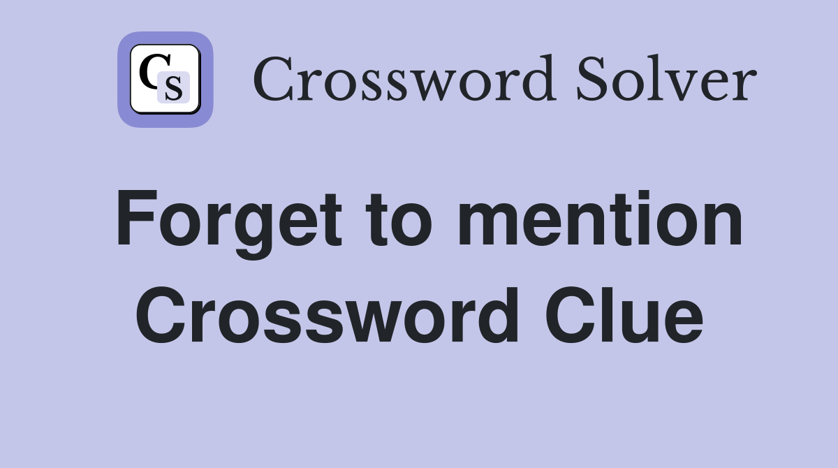 Forget to mention Crossword Clue