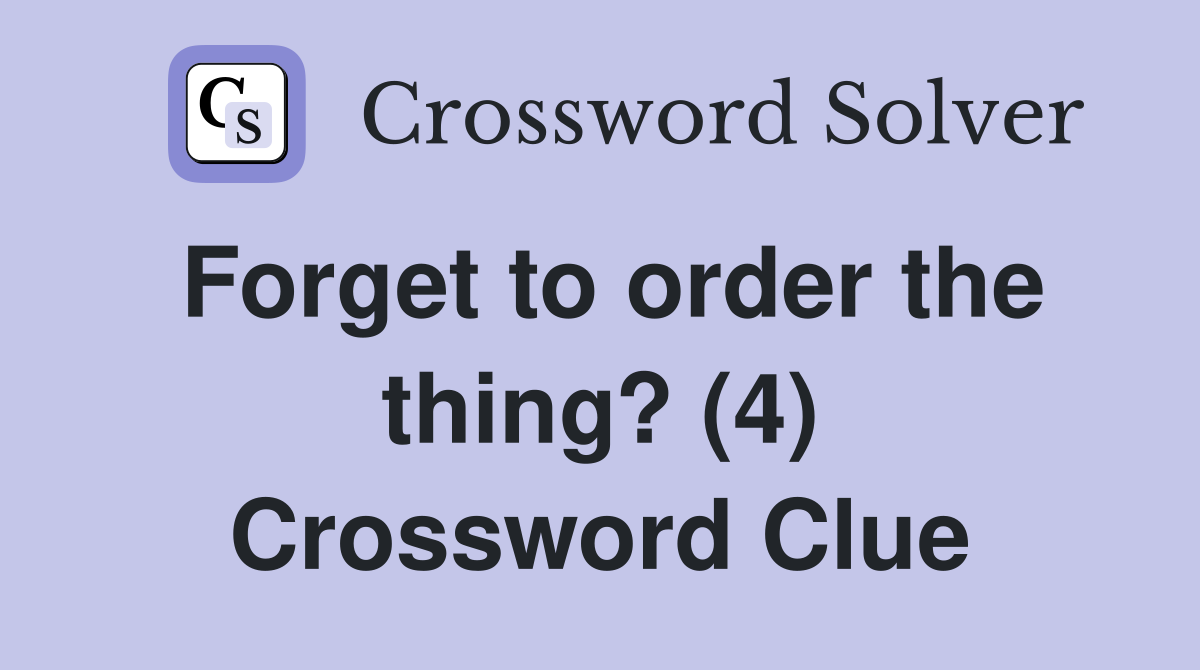 Forget to order the thing? (4) Crossword Clue