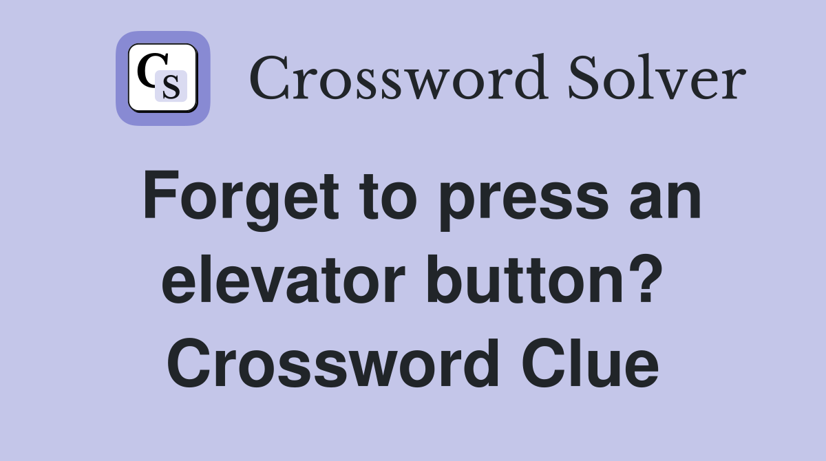 Forget to press an elevator button? Crossword Clue