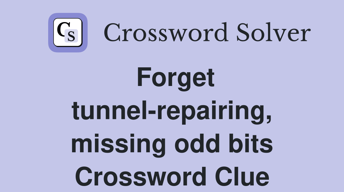 Forget tunnel-repairing, missing odd bits Crossword Clue