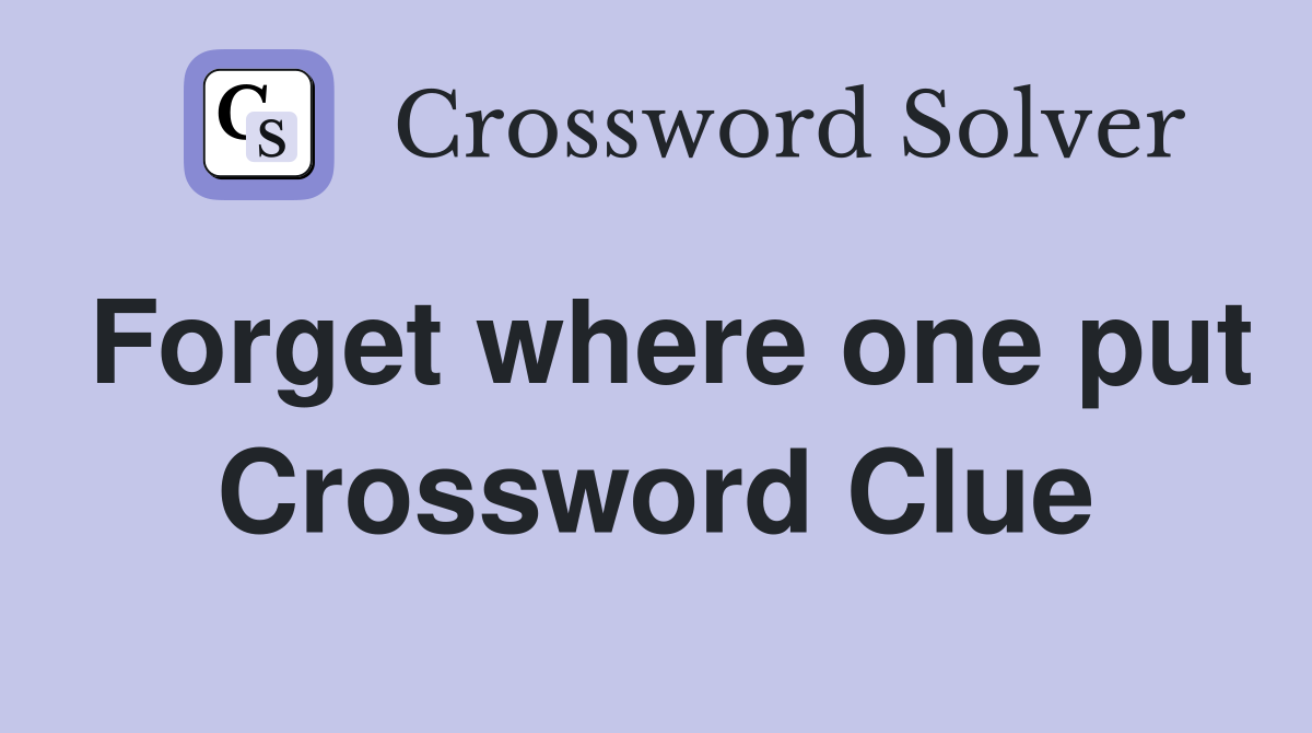 Forget where one put Crossword Clue
