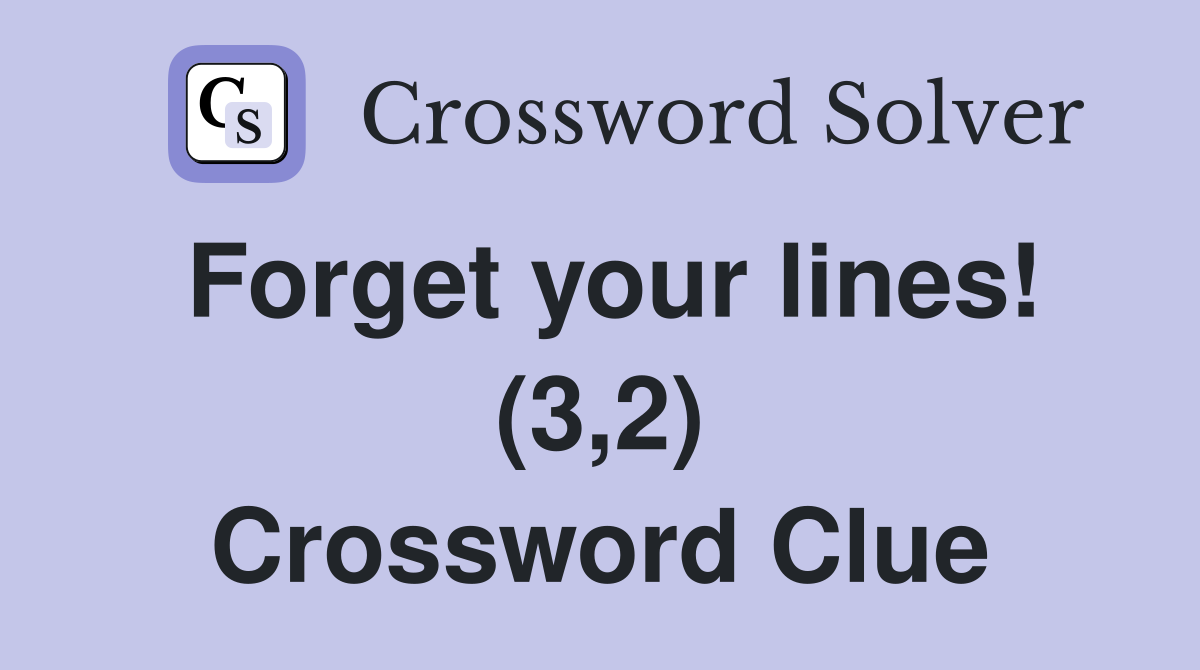 Forget your lines! (3,2) Crossword Clue