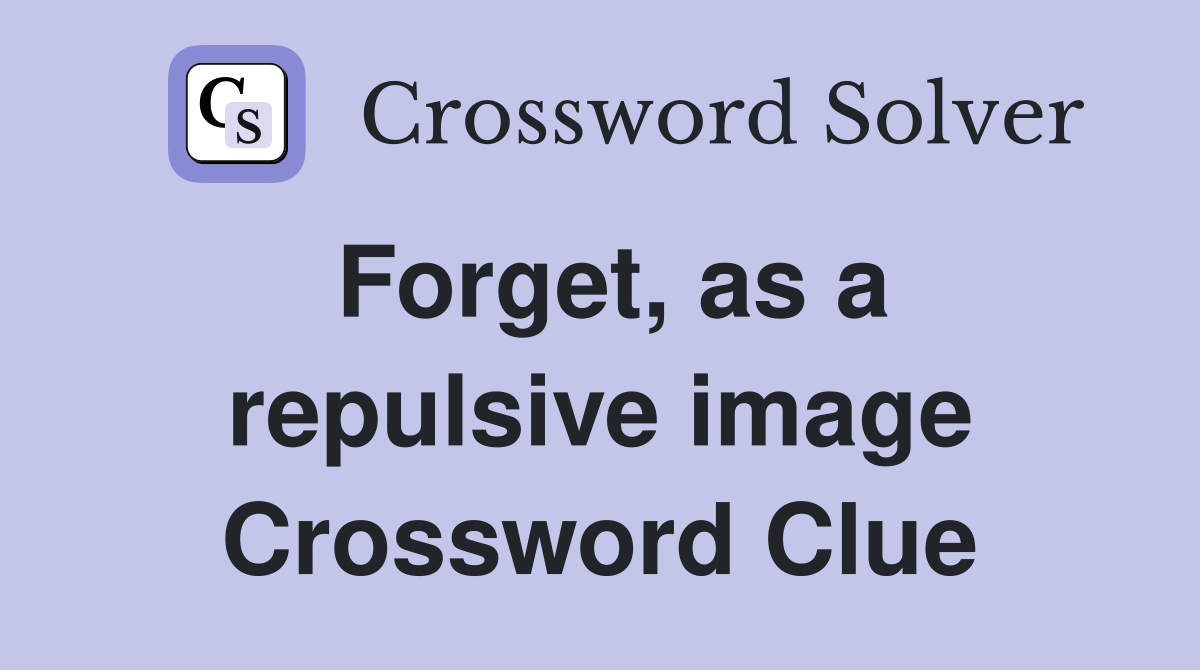 Forget, as a repulsive image Crossword Clue
