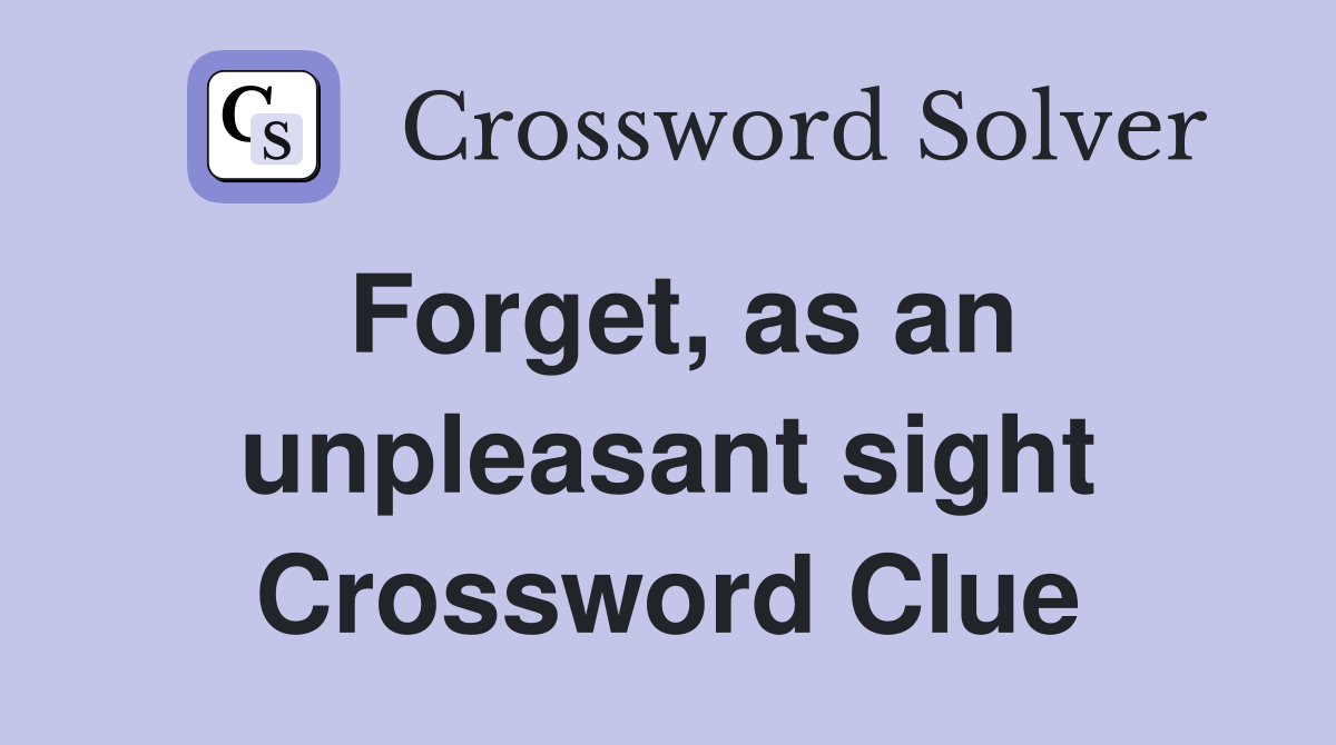 Forget, as an unpleasant sight Crossword Clue