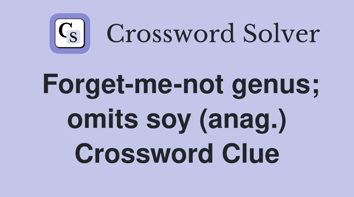 Forget-me-not genus; omits soy (anag.) Crossword Clue