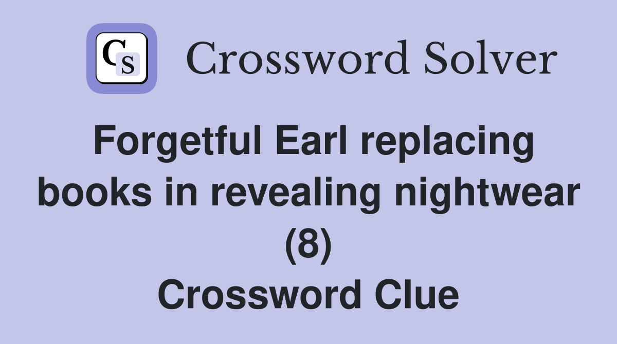 Forgetful Earl replacing books in revealing nightwear (8) Crossword Clue
