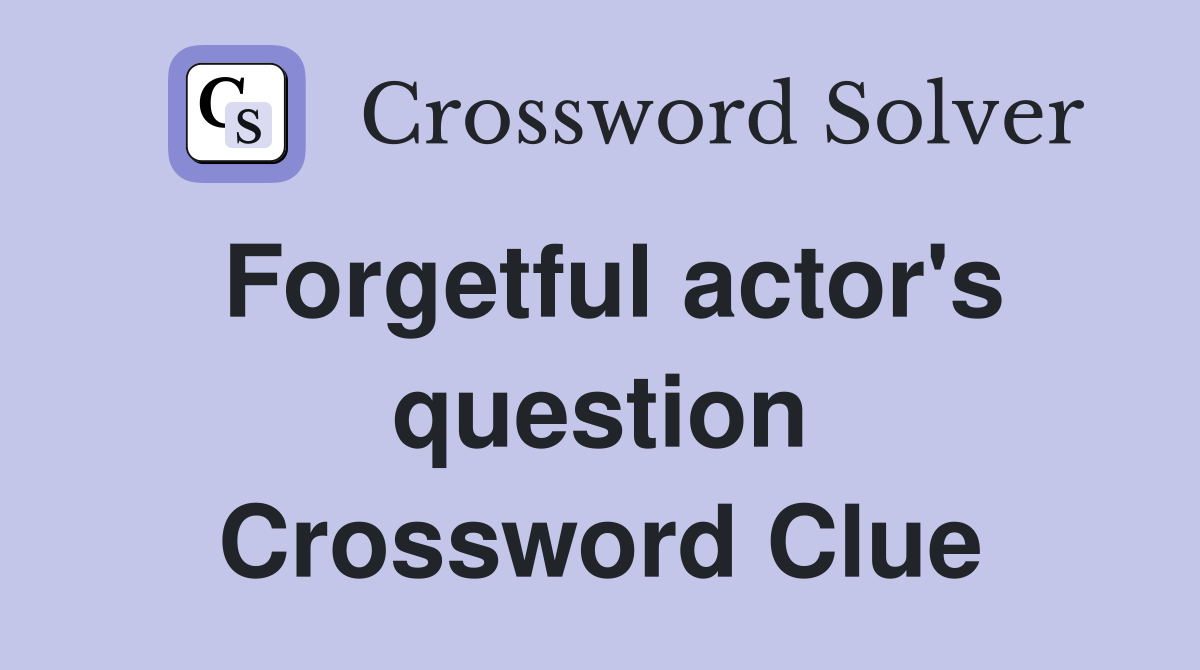 Forgetful actor's question Crossword Clue