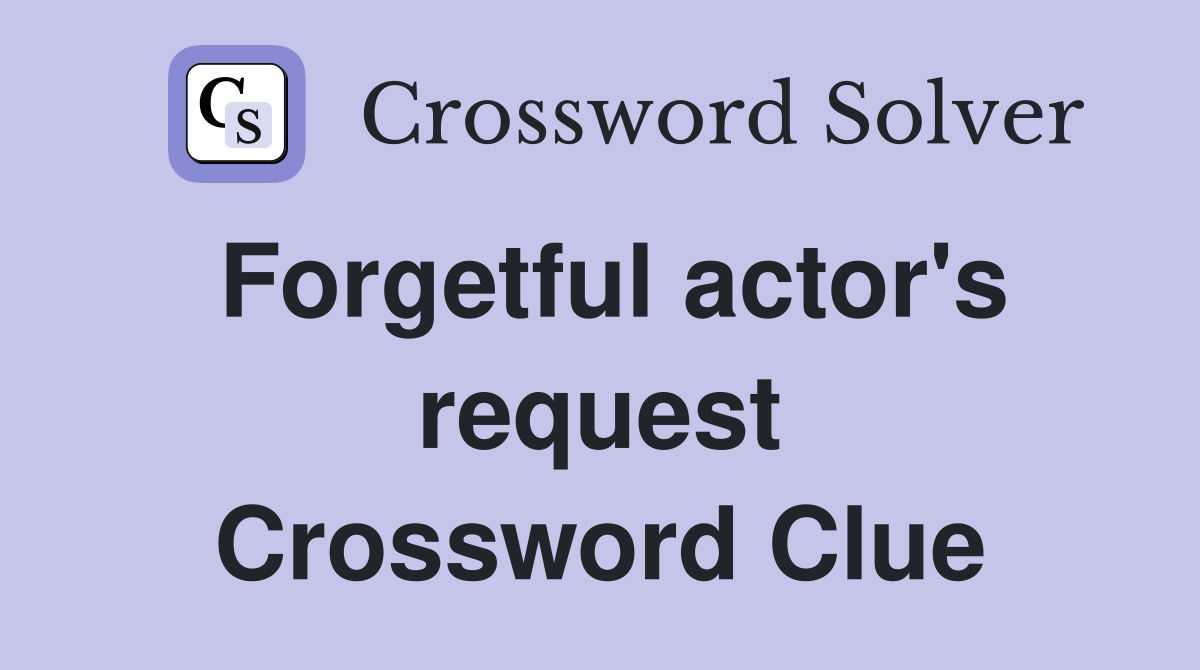 Forgetful actor's request Crossword Clue