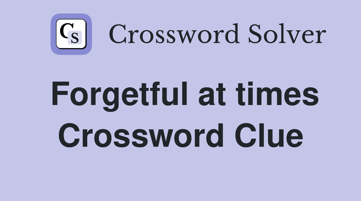 Forgetful at times Crossword Clue