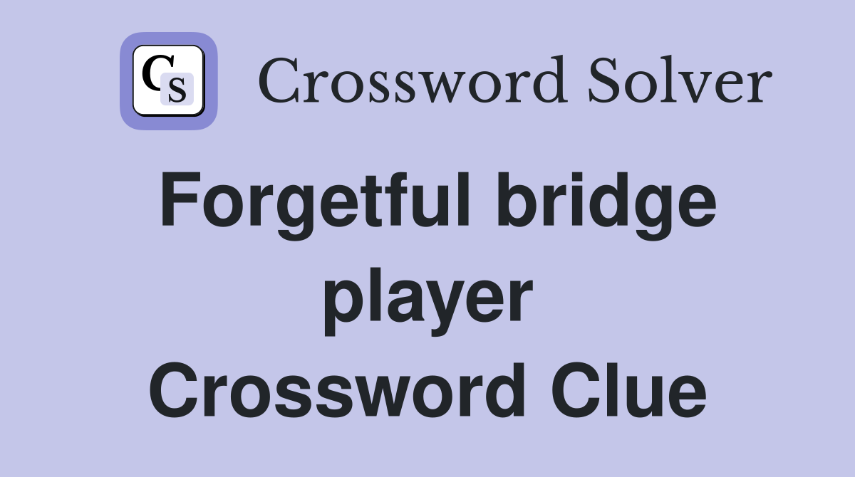 Forgetful bridge player Crossword Clue