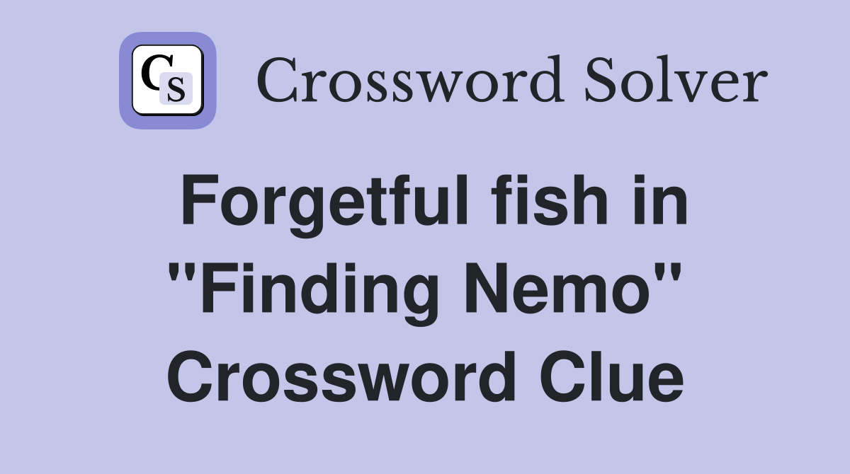 Forgetful fish in "Finding Nemo" Crossword Clue