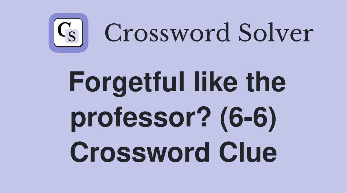 Forgetful like the professor? (6-6) Crossword Clue