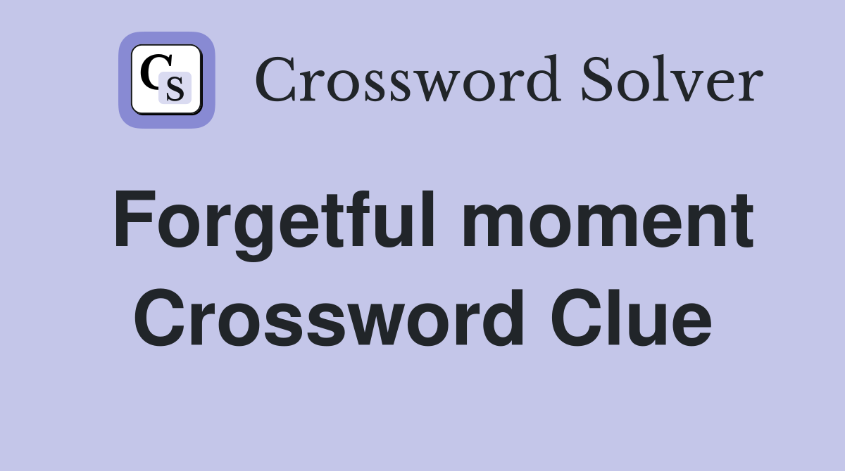 Forgetful moment Crossword Clue