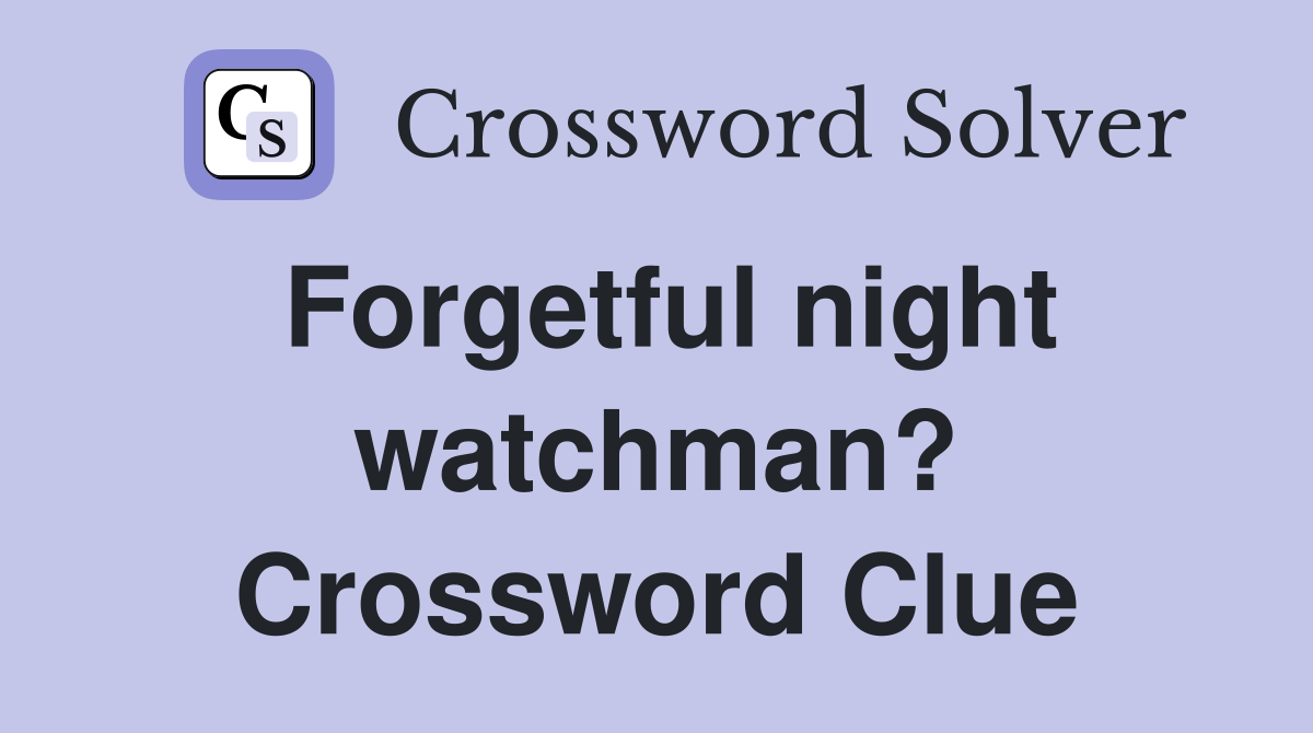 Forgetful night watchman? Crossword Clue