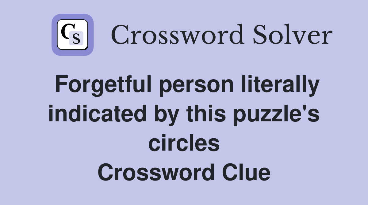 Forgetful person literally indicated by this puzzle's circles Crossword Clue