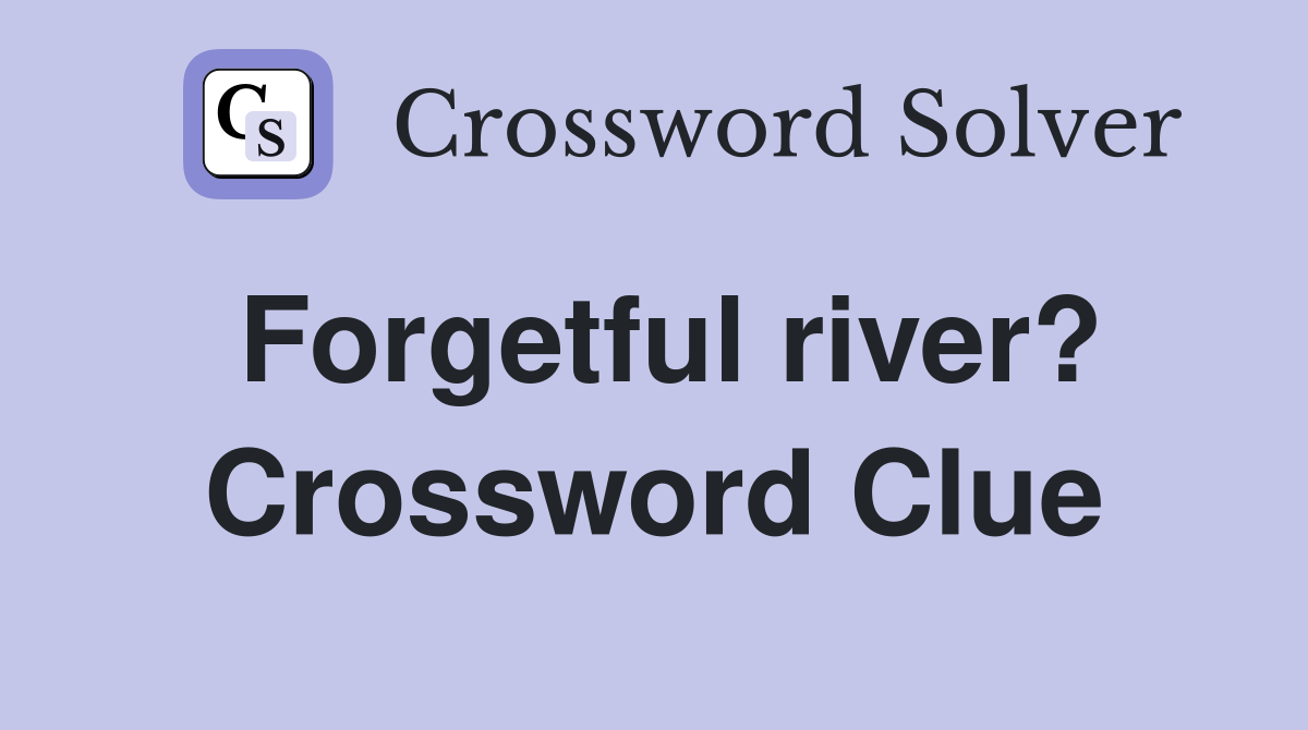 Forgetful river? Crossword Clue