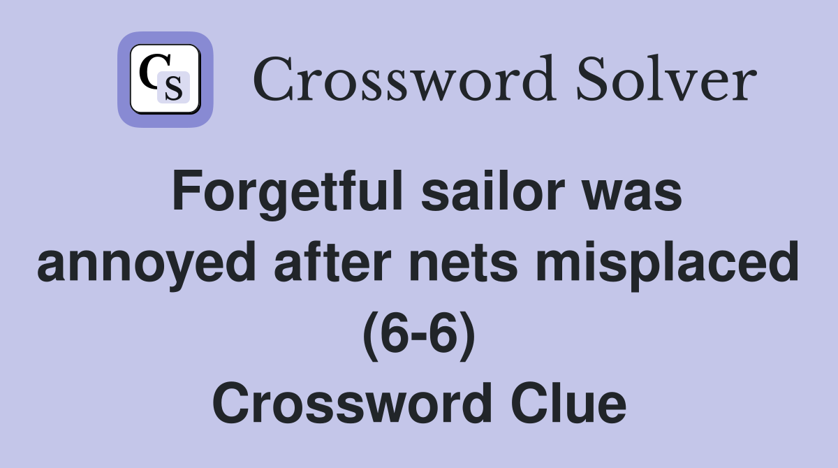 Forgetful sailor was annoyed after nets misplaced (6-6) Crossword Clue