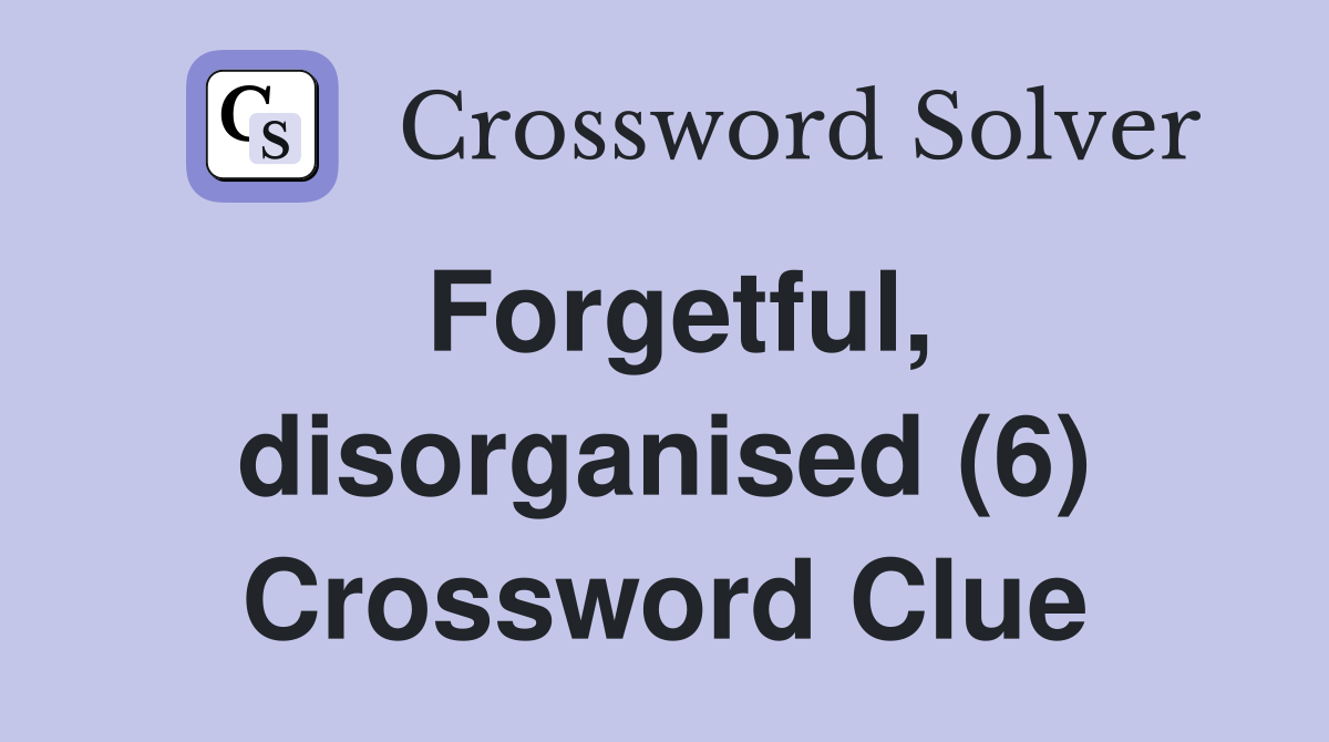 Forgetful, disorganised (6) Crossword Clue