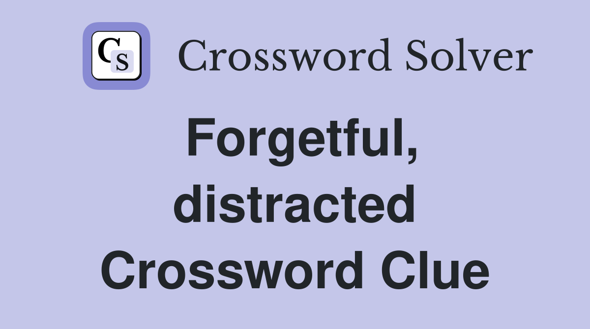 Forgetful, distracted Crossword Clue