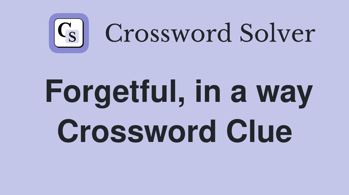 Forgetful, in a way Crossword Clue