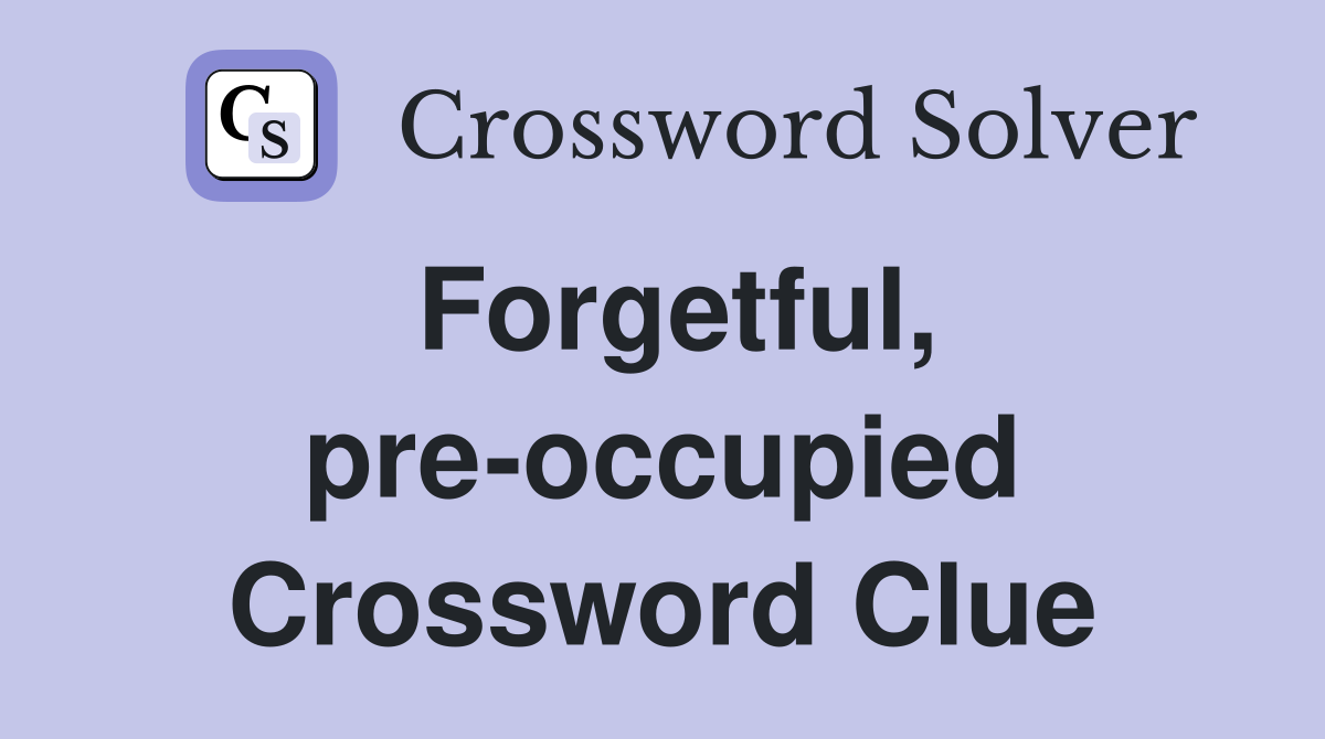 Forgetful, pre-occupied Crossword Clue