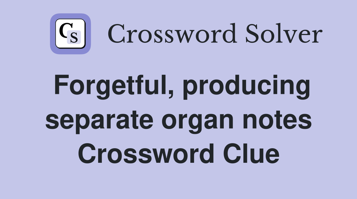 Forgetful, producing separate organ notes Crossword Clue