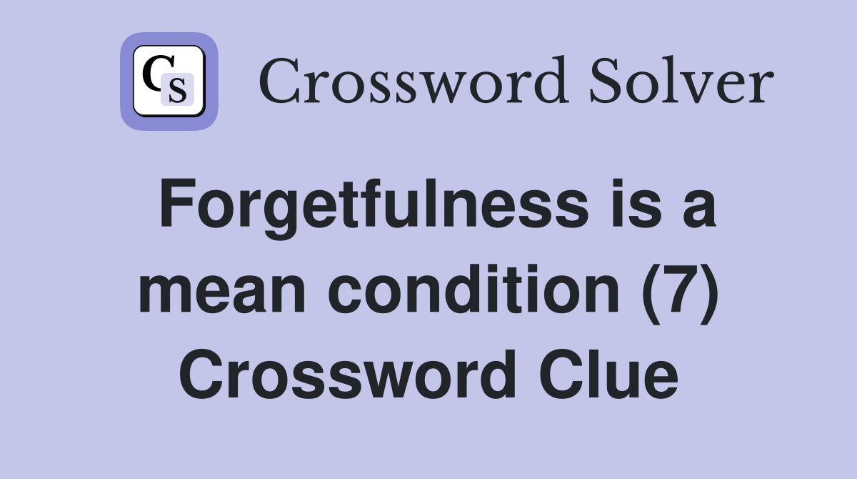 Forgetfulness is a mean condition (7) Crossword Clue