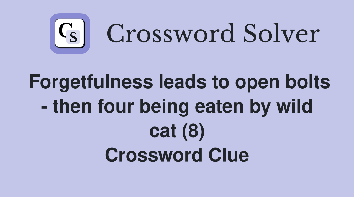 Forgetfulness leads to open bolts - then four being eaten by wild cat (8) Crossword Clue