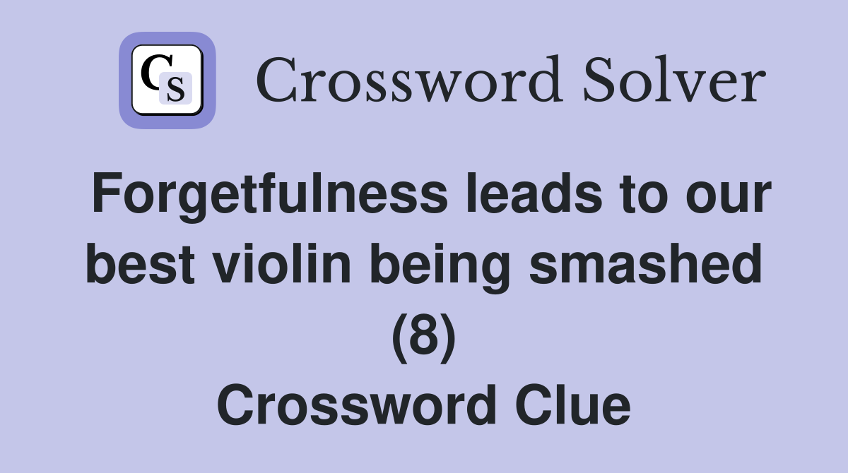 Forgetfulness leads to our best violin being smashed (8) Crossword Clue