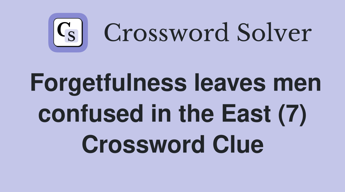 Forgetfulness leaves men confused in the East (7) Crossword Clue