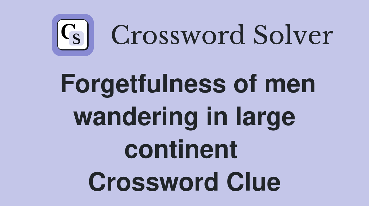 Forgetfulness of men wandering in large continent  Crossword Clue