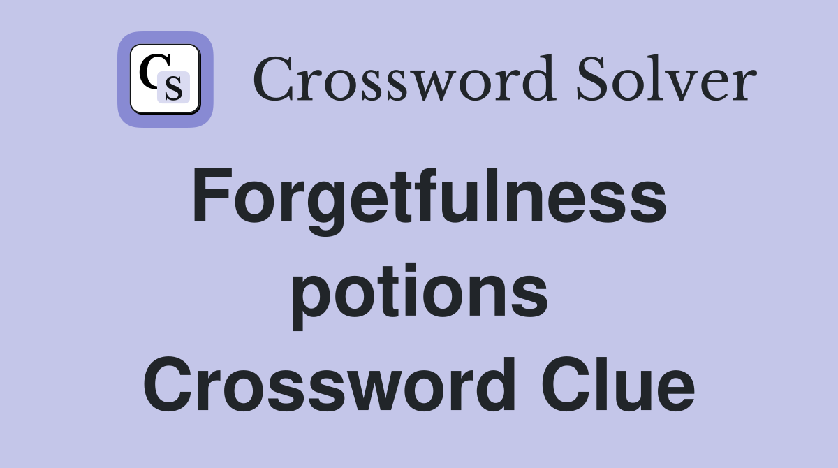 Forgetfulness potions Crossword Clue