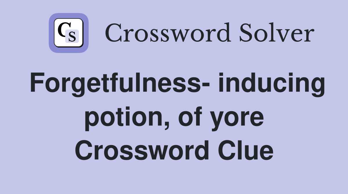 Forgetfulness- inducing potion, of yore Crossword Clue