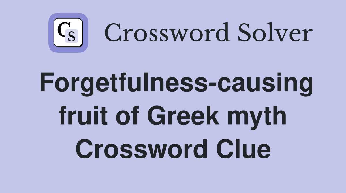 Forgetfulness-causing fruit of Greek myth Crossword Clue