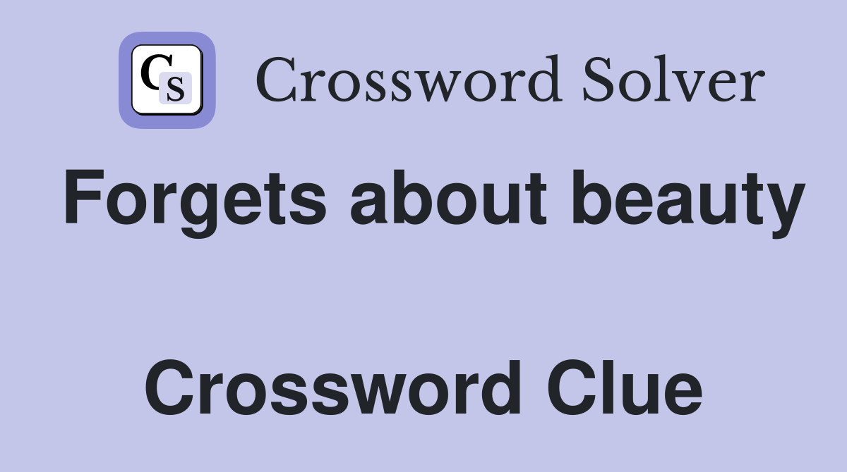 Forgets about beauty  Crossword Clue