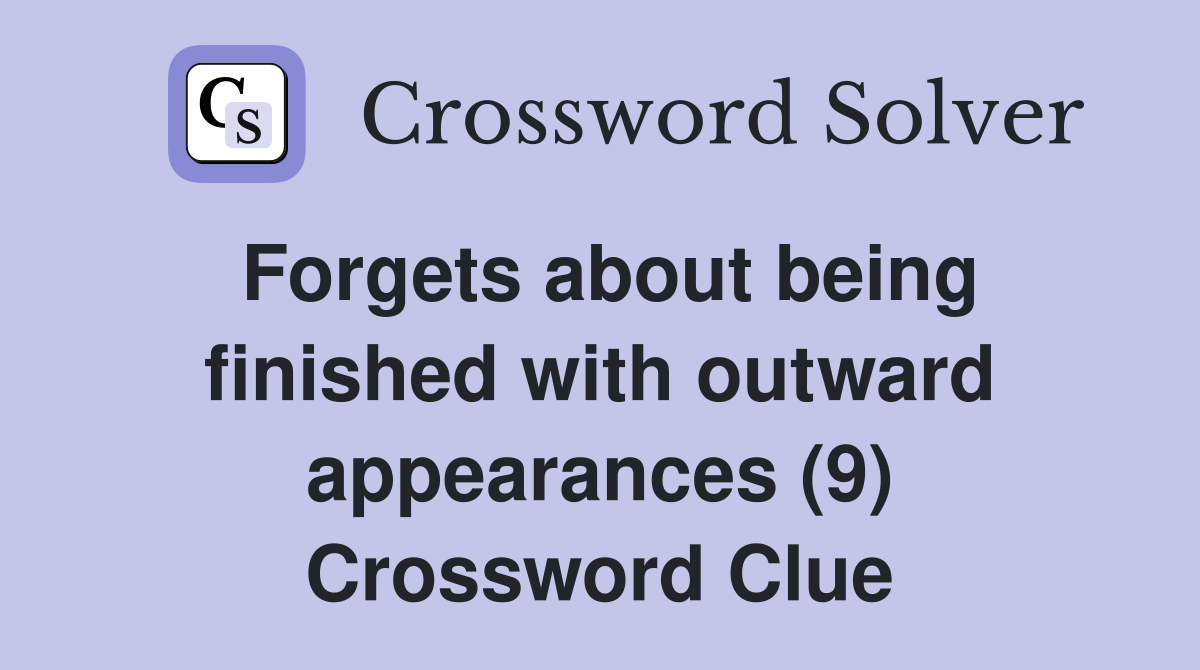 Forgets about being finished with outward appearances (9) Crossword Clue