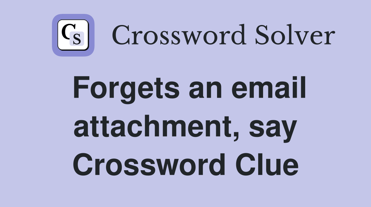 Forgets an email attachment, say Crossword Clue