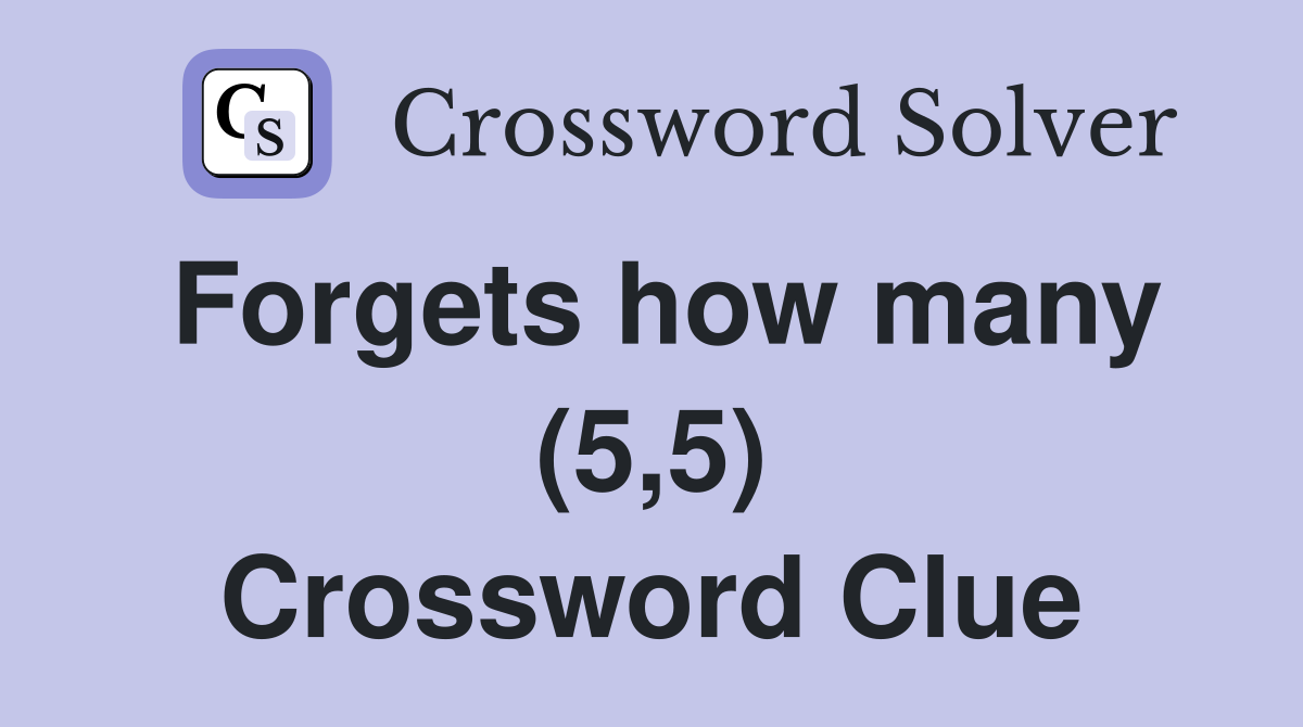 Forgets how many (5,5) Crossword Clue