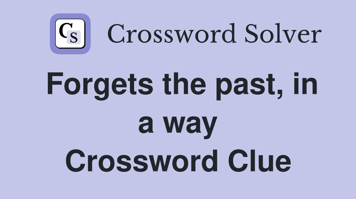 Forgets the past, in a way Crossword Clue