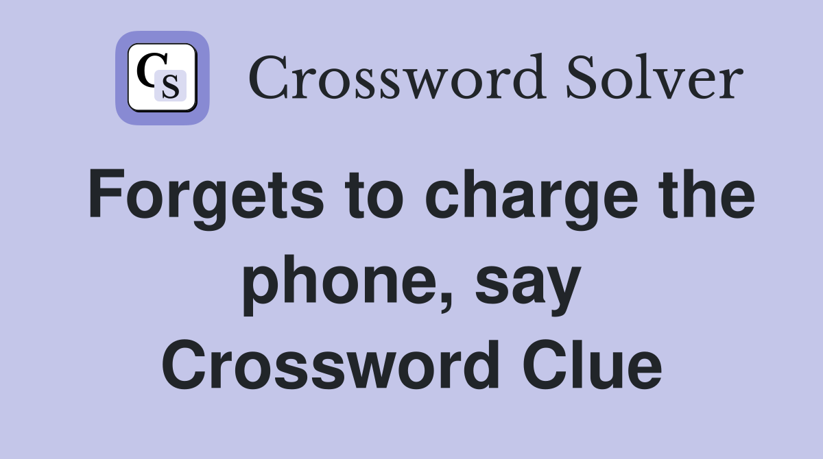 Forgets to charge the phone, say Crossword Clue