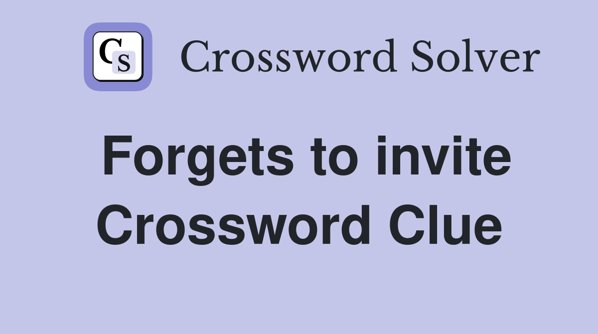 Forgets to invite Crossword Clue