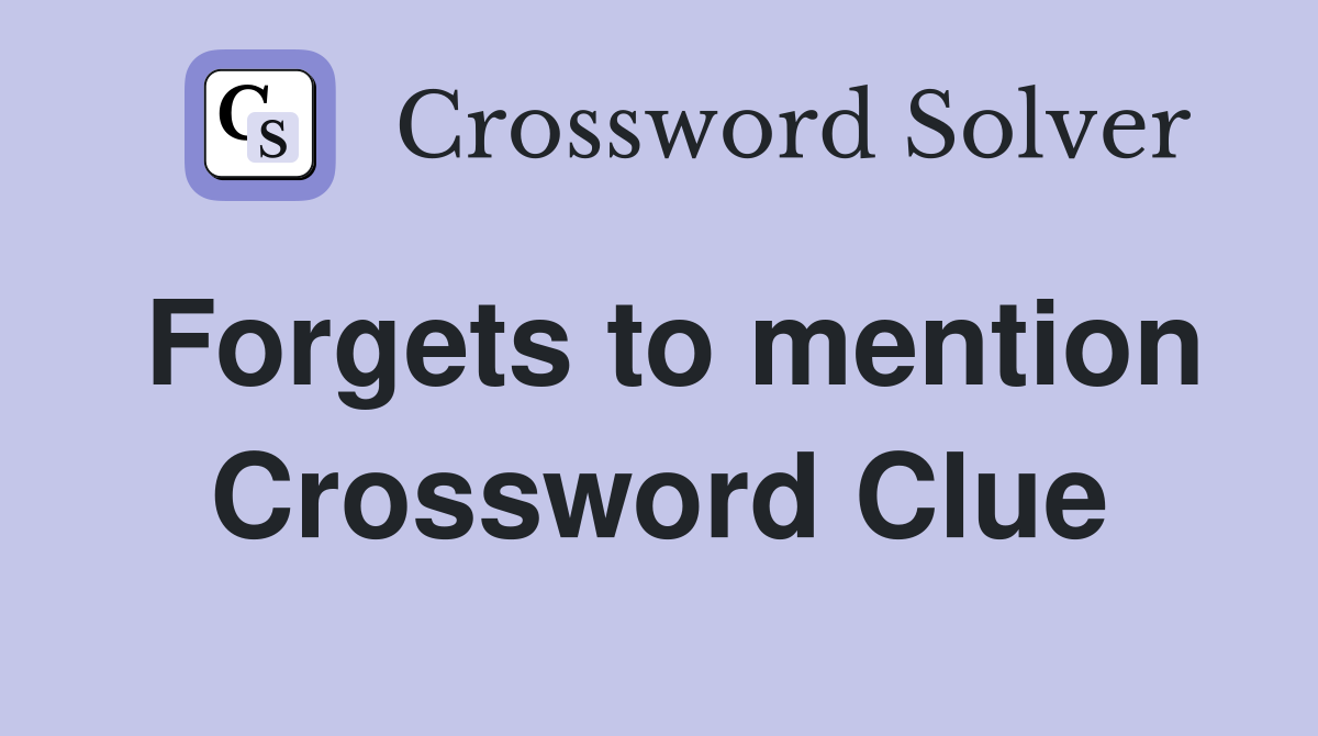 Forgets to mention Crossword Clue