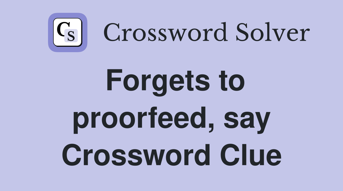 Forgets to proorfeed, say Crossword Clue