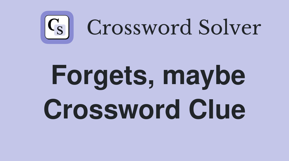 Forgets, maybe Crossword Clue