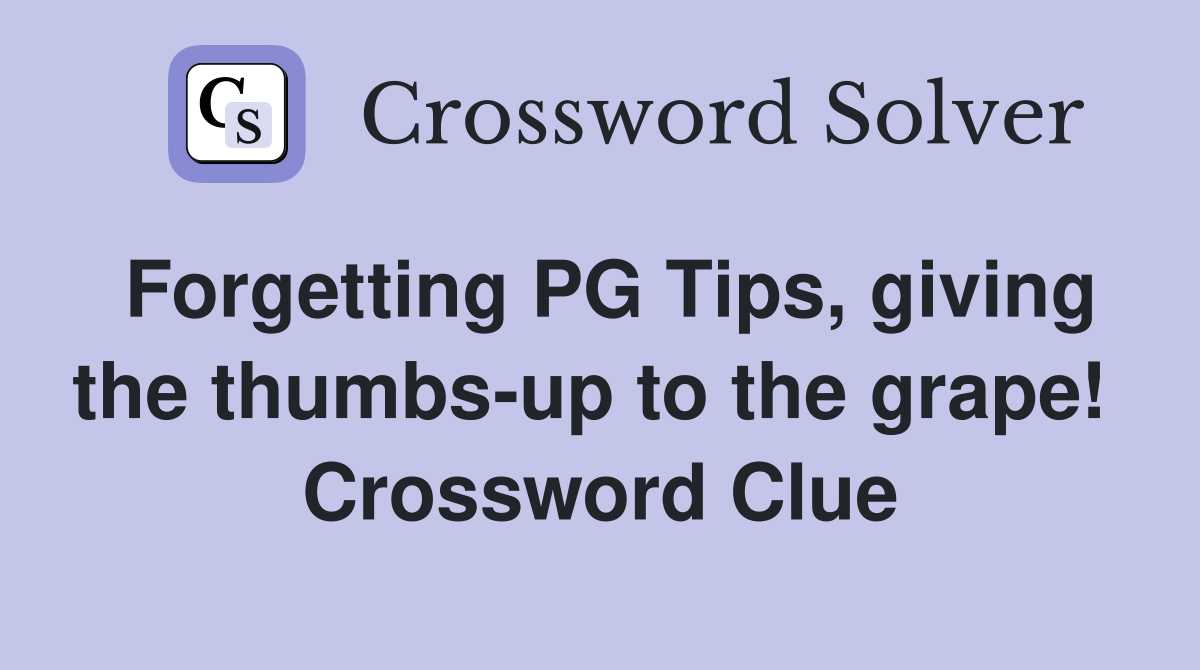 Forgetting PG Tips, giving the thumbs-up to the grape!  Crossword Clue