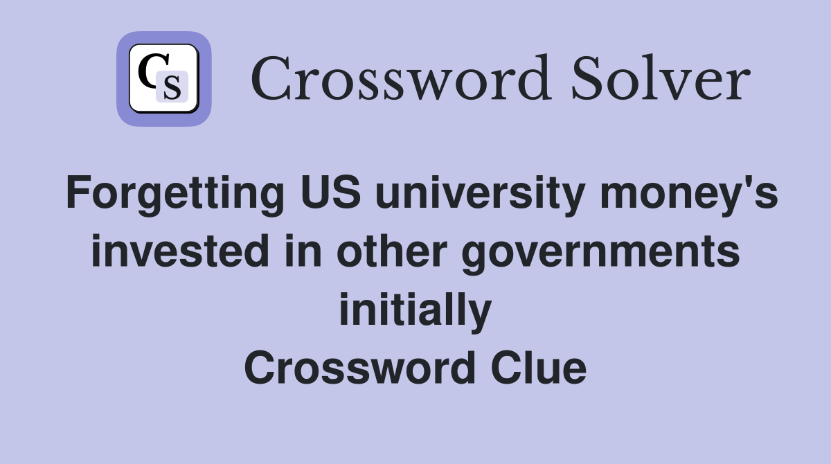 Forgetting US university money's invested in other governments initially Crossword Clue