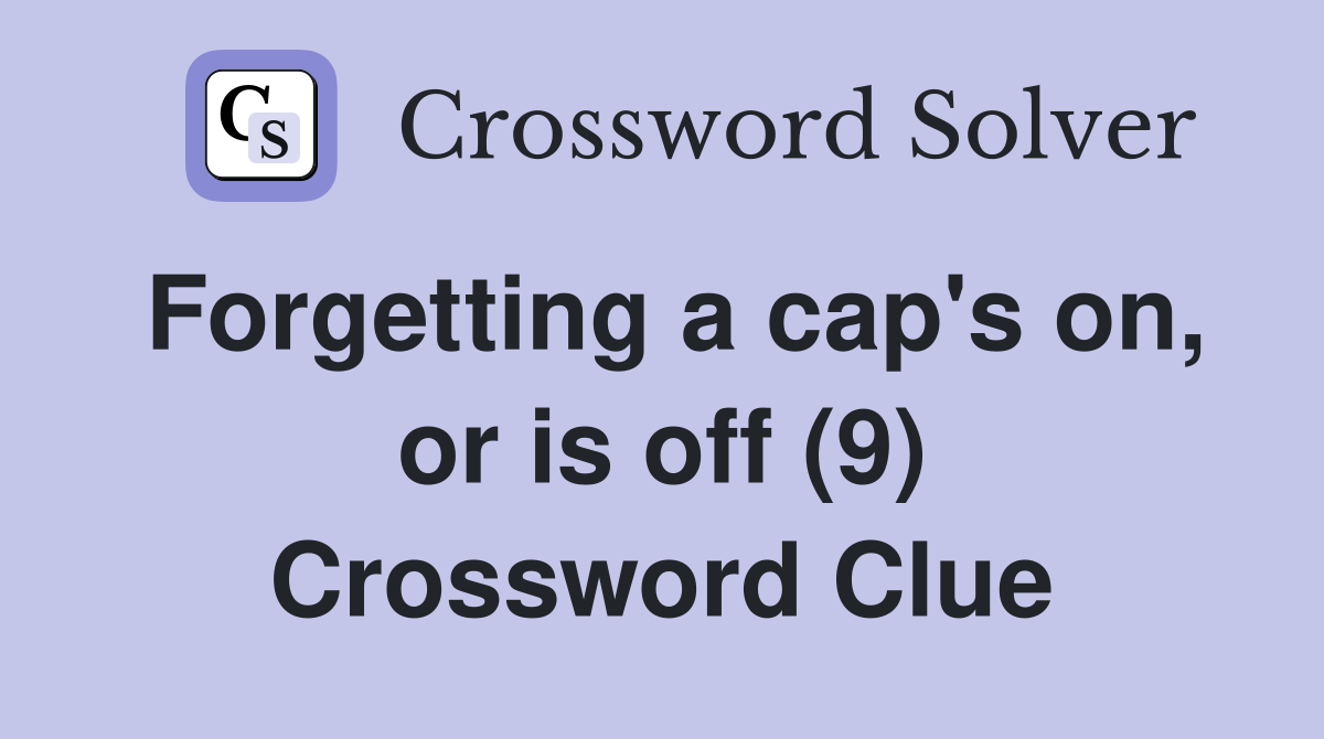Forgetting a cap's on, or is off (9) Crossword Clue