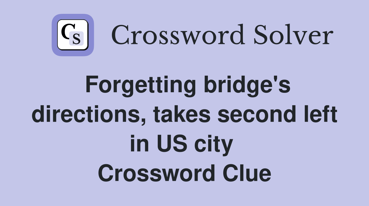 Forgetting bridge's directions, takes second left in US city  Crossword Clue