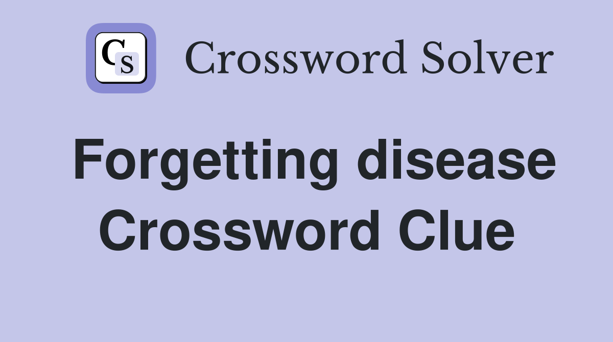 Forgetting disease Crossword Clue